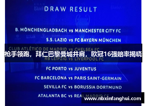 枪手领跑，拜仁巴黎曼城并肩，欧冠16强赔率揭晓
